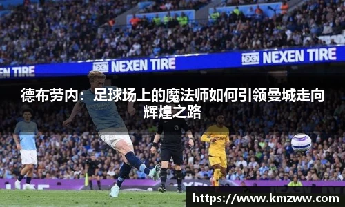 德布劳内：足球场上的魔法师如何引领曼城走向辉煌之路